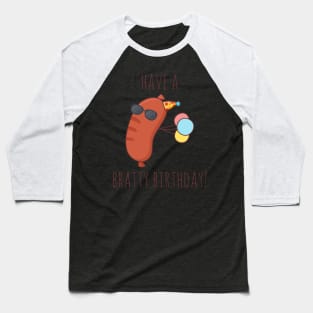 Have A Bratty Birthday! Baseball T-Shirt